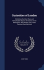 Curiosities of London : Exhibiting the Most Rare and Remarkable Objects of Interest in the Metropolis; With Nearly Sixty Years Personal Recollections - Book