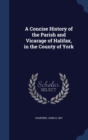 A Concise History of the Parish and Vicarage of Halifax, in the County of York - Book