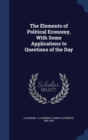 The Elements of Political Economy, with Some Applications to Questions of the Day - Book