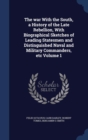The War with the South, a History of the Late Rebellion, with Biographical Sketches of Leading Statesmen and Distinguished Naval and Military Commanders, Etc Volume 1 - Book
