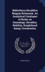 Bibliotheca Heraldica Magnae Britanniae. an Analytical Catalogue of Books on Genealogy, Heraldry, Nobility, Knighthood & Ceremonies; - Book