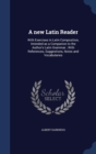 A New Latin Reader : With Exercises in Latin Composition, Intended as a Companion to the Author's Latin Grammar; With References, Suggestions, Notes and Vocabularies - Book