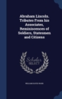 Abraham Lincoln. Tributes from His Associates, Reminiscences of Soldiers, Statesmen and Citizens - Book