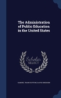 The Administration of Public Education in the United States - Book