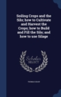 Soiling Crops and the Silo; How to Cultivate and Harvest the Crops; How to Build and Fill the Silo; And How to Use Silage - Book