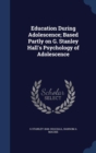 Education During Adolescence; Based Partly on G. Stanley Hall's Psychology of Adolescence - Book