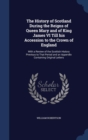 The History of Scotland During the Reigns of Queen Mary and of King James VI Till His Accession to the Crown of England : With a Review of the Scottish History Previous to That Period and an Appendix - Book