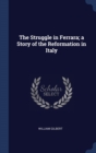 The Struggle in Ferrara; A Story of the Reformation in Italy - Book