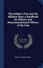The Soldier's Foot and the Military Shoe; A Handbook for Officers and Noncommissioned Officers of the Line - Book