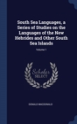 South Sea Languages, a Series of Studies on the Languages of the New Hebrides and Other South Sea Islands; Volume 1 - Book