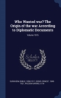 Who Wanted War? the Origin of the War According to Diplomatic Documents; Volume 1915 - Book