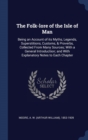 The Folk-Lore of the Isle of Man : Being an Account of Its Myths, Legends, Superstitions, Customs, & Proverbs, Collected from Many Sources; With a General Introduction; And with Explanatory Notes to E - Book