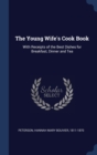 The Young Wife's Cook Book : With Receipts of the Best Dishes for Breakfast, Dinner and Tea - Book