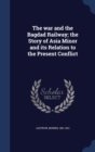 The War and the Bagdad Railway; The Story of Asia Minor and Its Relation to the Present Conflict - Book