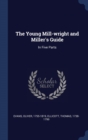 The Young Mill-Wright and Miller's Guide : In Five Parts - Book