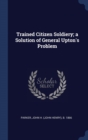 Trained Citizen Soldiery; A Solution of General Upton's Problem - Book