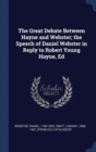 The Great Debate Between Hayne and Webster; The Speech of Daniel Webster in Reply to Robert Young Hayne, Ed - Book