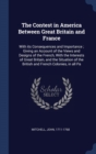 The Contest in America Between Great Britain and France : With Its Consequences and Importance; Giving an Account of the Views and Designs of the French, with the Interests of Great Britain, and the S - Book