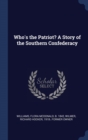 Who's the Patriot? a Story of the Southern Confederacy - Book