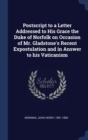PostScript to a Letter Addressed to His Grace the Duke of Norfolk on Occasion of Mr. Gladstone's Recent Expostulation and in Answer to His Vaticanism - Book