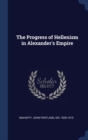 The Progress of Hellenism in Alexander's Empire - Book