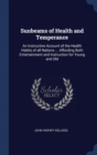 Sunbeams of Health and Temperance : An Instructive Account of the Health Habits of All Nations ... Affording Both Entertainment and Instruction for Young and Old - Book