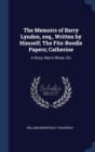 The Memoirs of Barry Lyndon, Esq., Written by Himself; The Fitz-Boodle Papers; Catherine : A Story; Men's Wives; Etc - Book