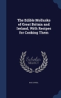 The Edible Mollusks of Great Britain and Ireland, with Recipes for Cooking Them - Book