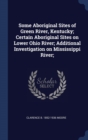 Some Aboriginal Sites of Green River, Kentucky; Certain Aboriginal Sites on Lower Ohio River; Additional Investigation on Mississippi River; - Book