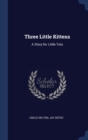Three Little Kittens : A Story for Little Tots - Book