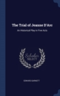 THE TRIAL OF JEANNE D'ARC: AN HISTORICAL - Book