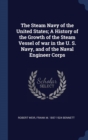 The Steam Navy of the United States; A History of the Growth of the Steam Vessel of War in the U. S. Navy, and of the Naval Engineer Corps - Book