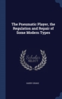 The Pneumatic Player, the Regulation and Repair of Some Modern Types - Book