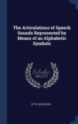 The Articulations of Speech Sounds Represented by Means of an Alphabetic Symbols - Book