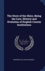 The Story of the Shire, Being the Lore, History and Evolution of English County Institutions - Book