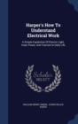 Harper's How to Understand Electrical Work : A Simple Explantion of Electric Light, Heat, Power, and Traction in Daily Life - Book