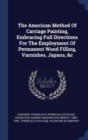 The American Method of Carriage Painting, Embracing Full Directions for the Employment of Permanent Wood Filling, Varnishes, Japans, &C - Book