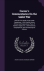 Caesar's Commentaries on the Gallic War : And the First Book of the Greek Paraphrase: With English Notes, Critical and Explanatory, Plans of Battles, Sieges, Etc., and Historical, Geographical, and Ar - Book