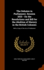 The Debates in Parliament, Session 1833 - On the Resolutions and Bill for the Aboliton of Slavery in the British Colonies : With a Copy of the Act of Parliament - Book