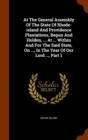 At the General Assembly of the State of Rhode-Island and Providence Plantations, Begun and Holden, ... at ... Within and for the Said State, on ..., in the Year of Our Lord ..., Part 1 - Book
