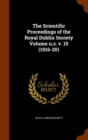 The Scientific Proceedings of the Royal Dublin Society Volume N.S. V. 15 (1916-20) - Book