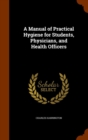 A Manual of Practical Hygiene for Students, Physicians, and Health Officers - Book