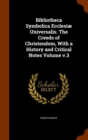 Bibliotheca Symbolica Ecclesiae Universalis. the Creeds of Christendom, with a History and Critical Notes Volume V.3 - Book
