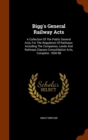 Bigg's General Railway Acts : A Collection of the Public General Acts, for the Regulation of Railways: Including the Companies, Lands and Railways Clauses Consolidation Acts, Complete. 1830-98 - Book