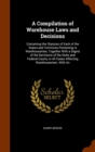 A Compilation of Warehouse Laws and Decisions : Containing the Statutes of Each of the States and Territories Pertaining to Warehousemen, Together with a Digest of the Decisions of the State and Feder - Book