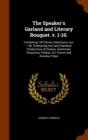 The Speaker's Garland and Literary Bouquet. V. 1-10. : Combining 100 Choice Selections, Nos. 1-40. Embracing New and Standard Productions of Oratory, Sentiment, Eloquence, Pathos, Wit, Humor and Amate - Book