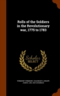 Rolls of the Soldiers in the Revolutionary War, 1775 to 1783 - Book