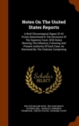 Notes on the United States Reports : A Brief Chronological Digest of All Points Determined in the Decisions of the Supreme Court, with Notes Showing the Influence, Following and Present Authority of E - Book