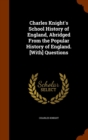 Charles Knight's School History of England, Abridged from the Popular History of England. [With] Questions - Book