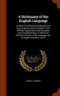 A Dictionary of the English Language : In Which the Words Are Deduced from Their Originals, and Illustrated in Their Different Significations, by Examples from the Best Writers, to Which Are Prefixed - Book